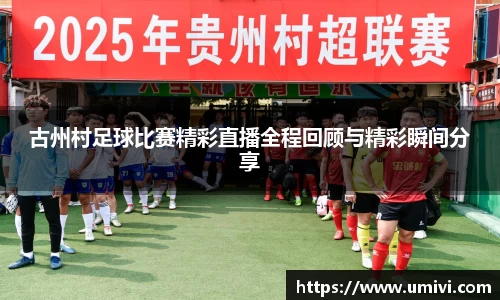 古州村足球比赛精彩直播全程回顾与精彩瞬间分享