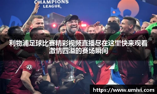 利物浦足球比赛精彩视频直播尽在这里快来观看激情四溢的赛场瞬间