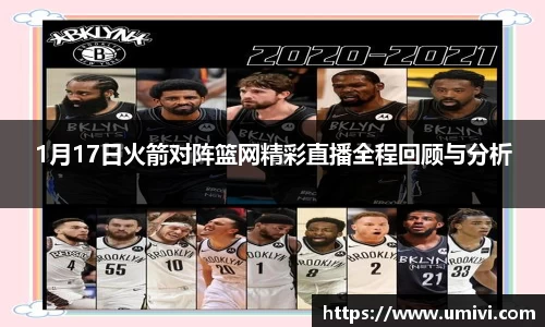 1月17日火箭对阵篮网精彩直播全程回顾与分析