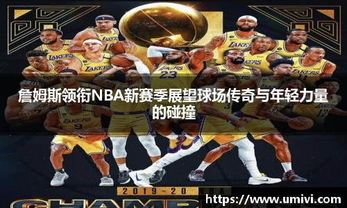 詹姆斯领衔NBA新赛季展望球场传奇与年轻力量的碰撞