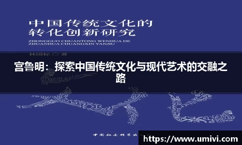 宫鲁明：探索中国传统文化与现代艺术的交融之路