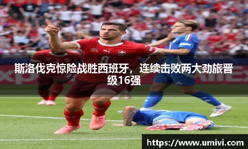 斯洛伐克惊险战胜西班牙，连续击败两大劲旅晋级16强